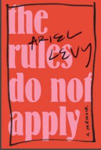 The Rules Do Not Apply, by Ariel Levy