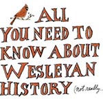 ALL YOU NEED TO KNOW ABOUT WESLEYAN HISTORY (NOT REALLY…)